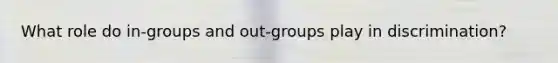 What role do in-groups and out-groups play in discrimination?