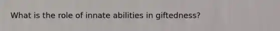 What is the role of innate abilities in giftedness?