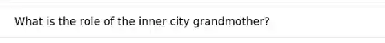 What is the role of the inner city grandmother?