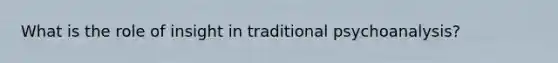 What is the role of insight in traditional psychoanalysis?