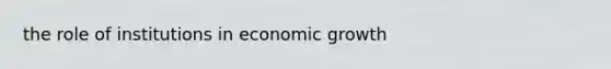 the role of institutions in economic growth