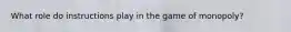 What role do instructions play in the game of monopoly?