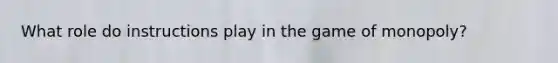 What role do instructions play in the game of monopoly?