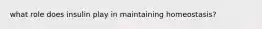 what role does insulin play in maintaining homeostasis?