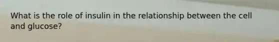 What is the role of insulin in the relationship between the cell and glucose?