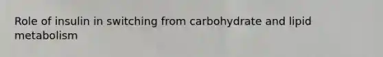 Role of insulin in switching from carbohydrate and lipid metabolism