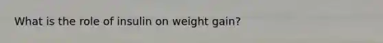 What is the role of insulin on weight gain?