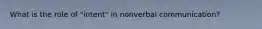 What is the role of "intent" in nonverbal communication?