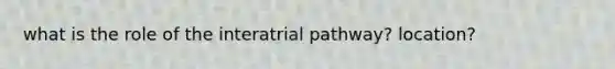 what is the role of the interatrial pathway? location?