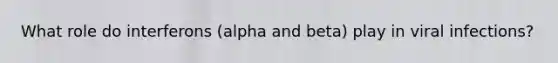 What role do interferons (alpha and beta) play in viral infections?