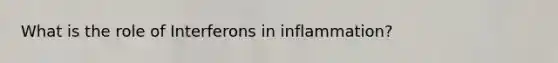 What is the role of Interferons in inflammation?