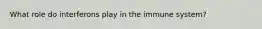 What role do interferons play in the immune system?