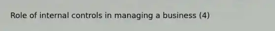 Role of internal controls in managing a business (4)