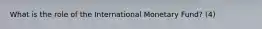 What is the role of the International Monetary Fund? (4)