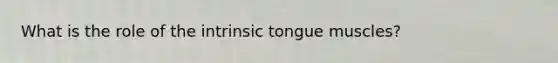 What is the role of the intrinsic tongue muscles?