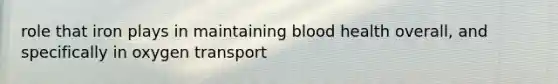 role that iron plays in maintaining blood health overall, and specifically in oxygen transport