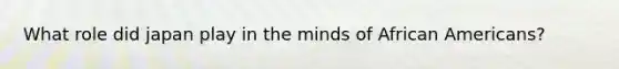 What role did japan play in the minds of African Americans?