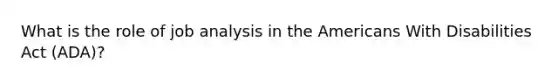 What is the role of job analysis in the Americans With Disabilities Act (ADA)?