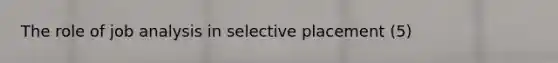 The role of job analysis in selective placement (5)
