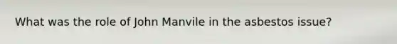 What was the role of John Manvile in the asbestos issue?