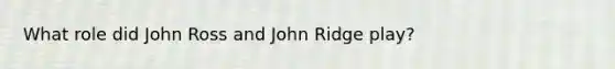 What role did John Ross and John Ridge play?