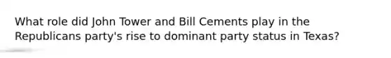 What role did John Tower and Bill Cements play in the Republicans party's rise to dominant party status in Texas?