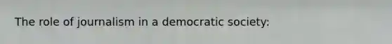 The role of journalism in a democratic society: