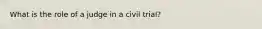 What is the role of a judge in a civil trial?