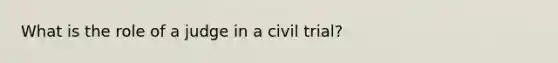 What is the role of a judge in a civil trial?