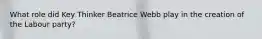 What role did Key Thinker Beatrice Webb play in the creation of the Labour party?