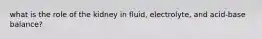 what is the role of the kidney in fluid, electrolyte, and acid-base balance?