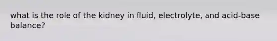 what is the role of the kidney in fluid, electrolyte, and acid-base balance?