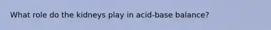 What role do the kidneys play in acid-base balance?