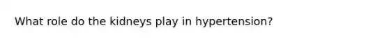 What role do the kidneys play in hypertension?