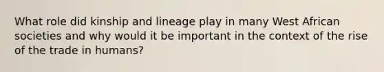 What role did kinship and lineage play in many West African societies and why would it be important in the context of the rise of the trade in humans?