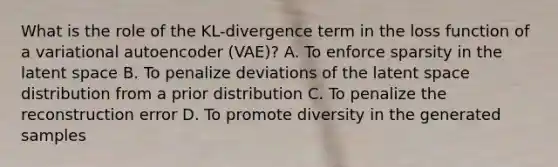 What is the role of the KL-divergence term in the loss function of a variational autoencoder (VAE)? A. To enforce sparsity in the latent space B. To penalize deviations of the latent space distribution from a prior distribution C. To penalize the reconstruction error D. To promote diversity in the generated samples