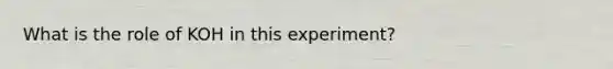 What is the role of KOH in this experiment?