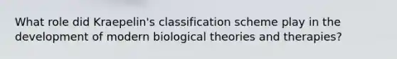 What role did Kraepelin's classification scheme play in the development of modern biological theories and therapies?