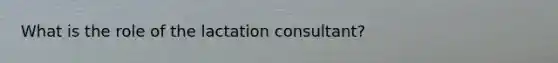 What is the role of the lactation consultant?
