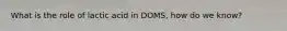 What is the role of lactic acid in DOMS, how do we know?