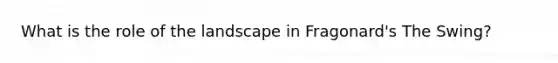 What is the role of the landscape in Fragonard's The Swing?