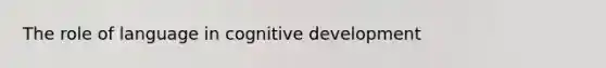 The role of language in cognitive development