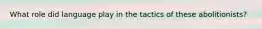 What role did language play in the tactics of these abolitionists?