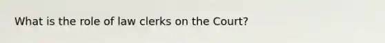 What is the role of law clerks on the Court?