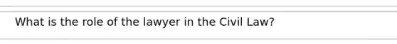 What is the role of the lawyer in the Civil Law?