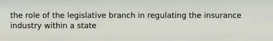 the role of the legislative branch in regulating the insurance industry within a state