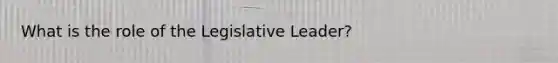 What is the role of the Legislative Leader?