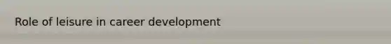 Role of leisure in career development