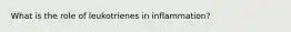 What is the role of leukotrienes in inflammation?