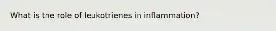 What is the role of leukotrienes in inflammation?